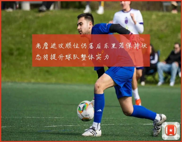 老詹进攻顺位仍落后东里若保持状态将提升球队整体实力
