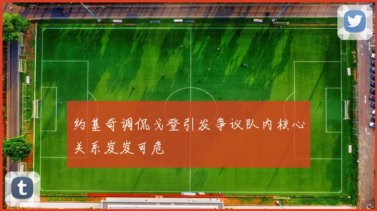 约基奇调侃戈登引发争议队内核心关系岌岌可危